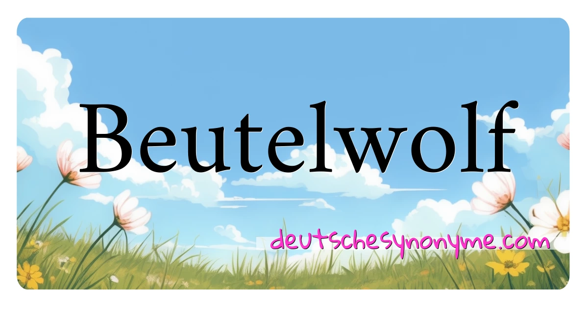 Beutelwolf Synonyme Kreuzworträtsel bedeuten Erklärung und Verwendung