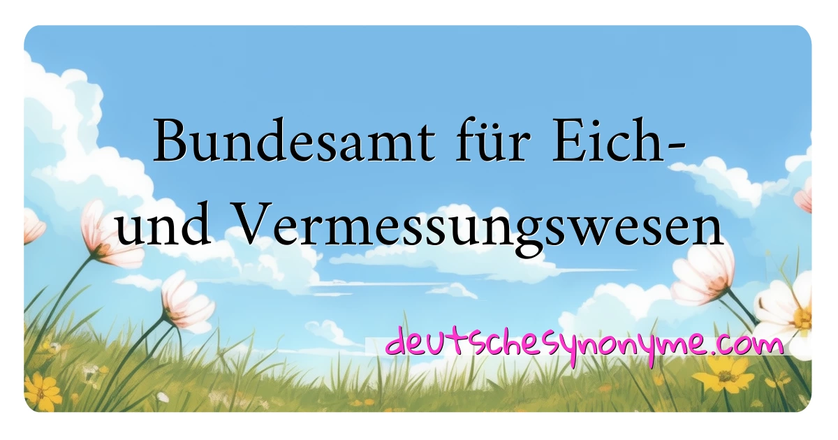 Bundesamt für Eich- und Vermessungswesen Synonyme Kreuzworträtsel bedeuten Erklärung und Verwendung