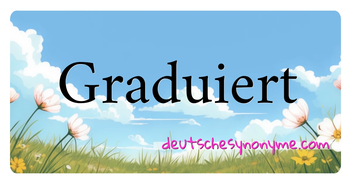 Graduiert Synonyme Kreuzworträtsel bedeuten Erklärung und Verwendung