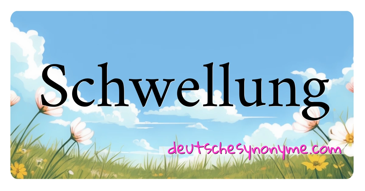 Schwellung Synonyme Kreuzworträtsel bedeuten Erklärung und Verwendung