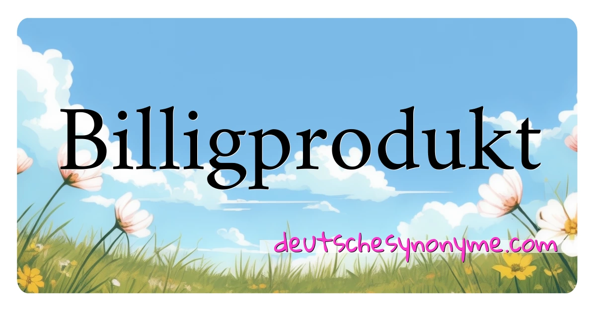 Billigprodukt Synonyme Kreuzworträtsel bedeuten Erklärung und Verwendung