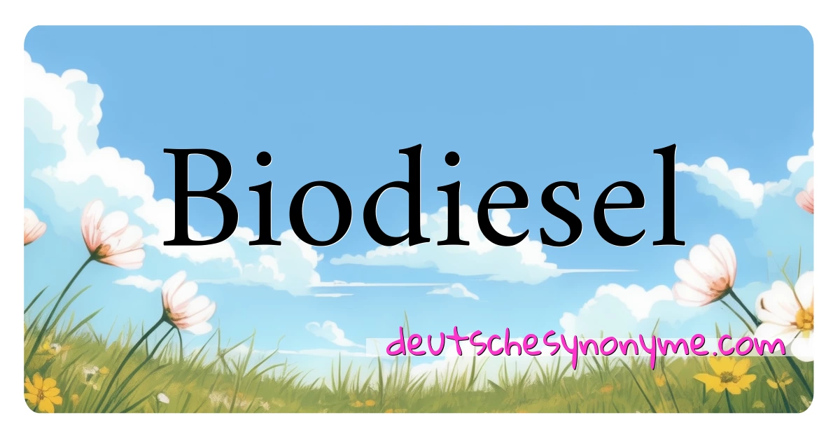 Biodiesel Synonyme Kreuzworträtsel bedeuten Erklärung und Verwendung