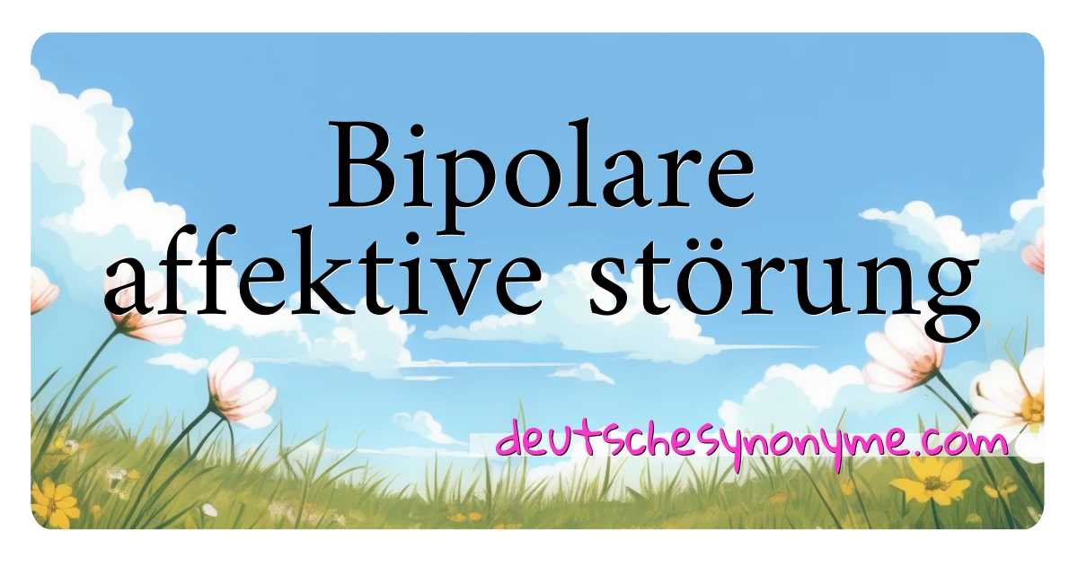 Bipolare affektive störung Synonyme Kreuzworträtsel bedeuten Erklärung und Verwendung