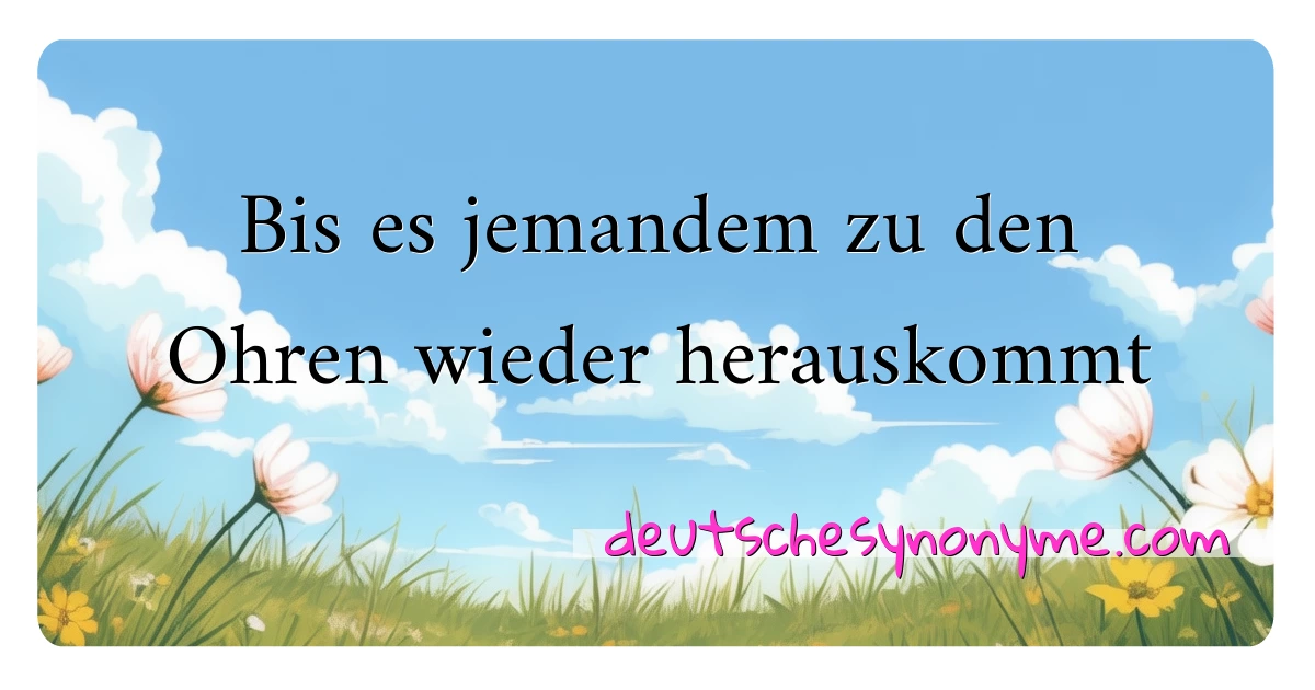 Bis es jemandem zu den Ohren wieder herauskommt Synonyme Kreuzworträtsel bedeuten Erklärung und Verwendung