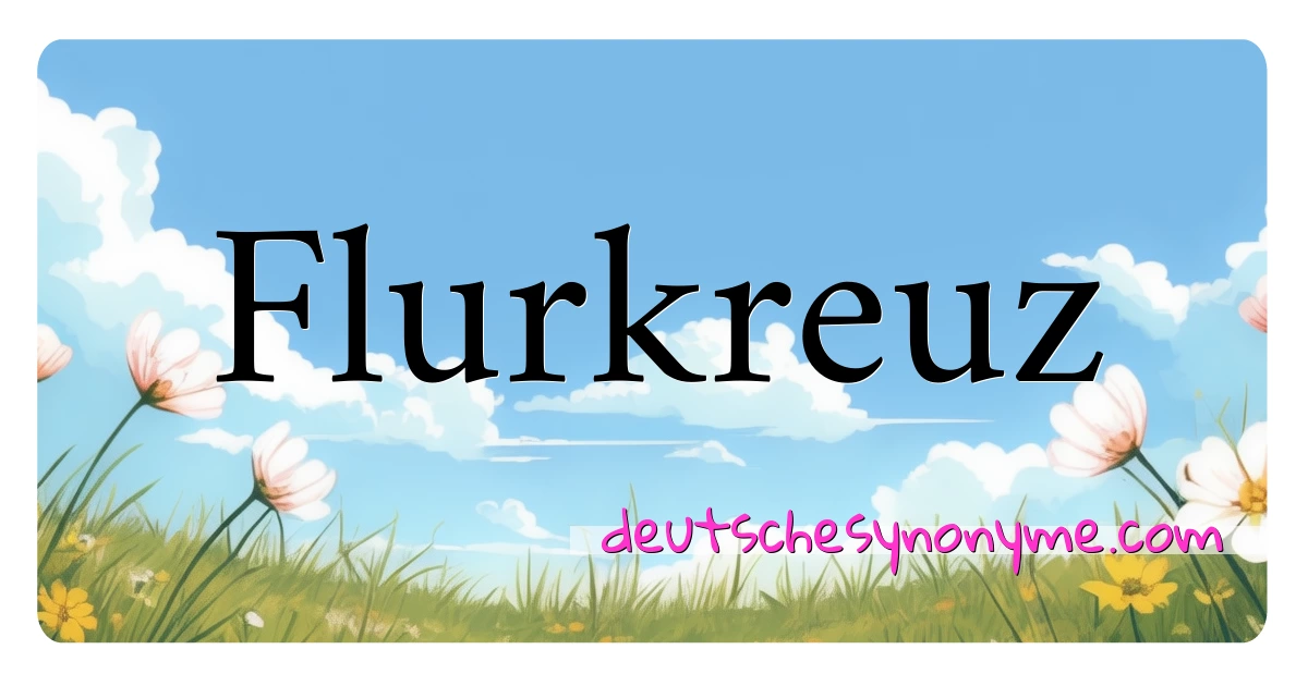 Flurkreuz Synonyme Kreuzworträtsel bedeuten Erklärung und Verwendung