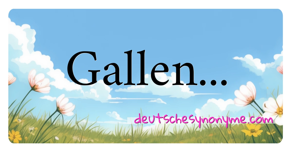 Gallen... Synonyme Kreuzworträtsel bedeuten Erklärung und Verwendung