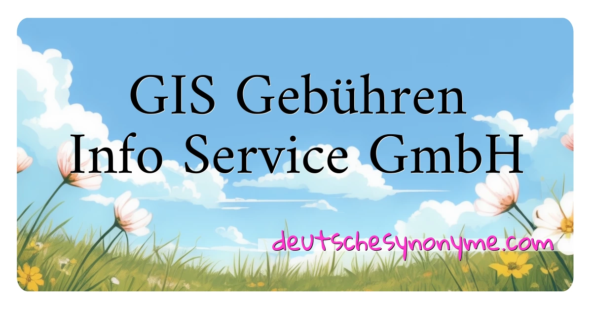 GIS Gebühren Info Service GmbH Synonyme Kreuzworträtsel bedeuten Erklärung und Verwendung