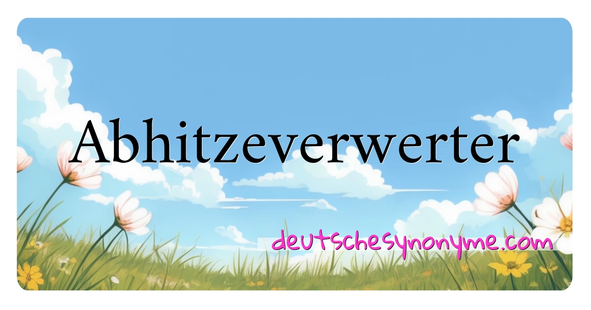 Abhitzeverwerter Synonyme Kreuzworträtsel bedeuten Erklärung und Verwendung