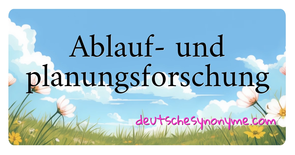 Ablauf- und planungsforschung Synonyme Kreuzworträtsel bedeuten Erklärung und Verwendung