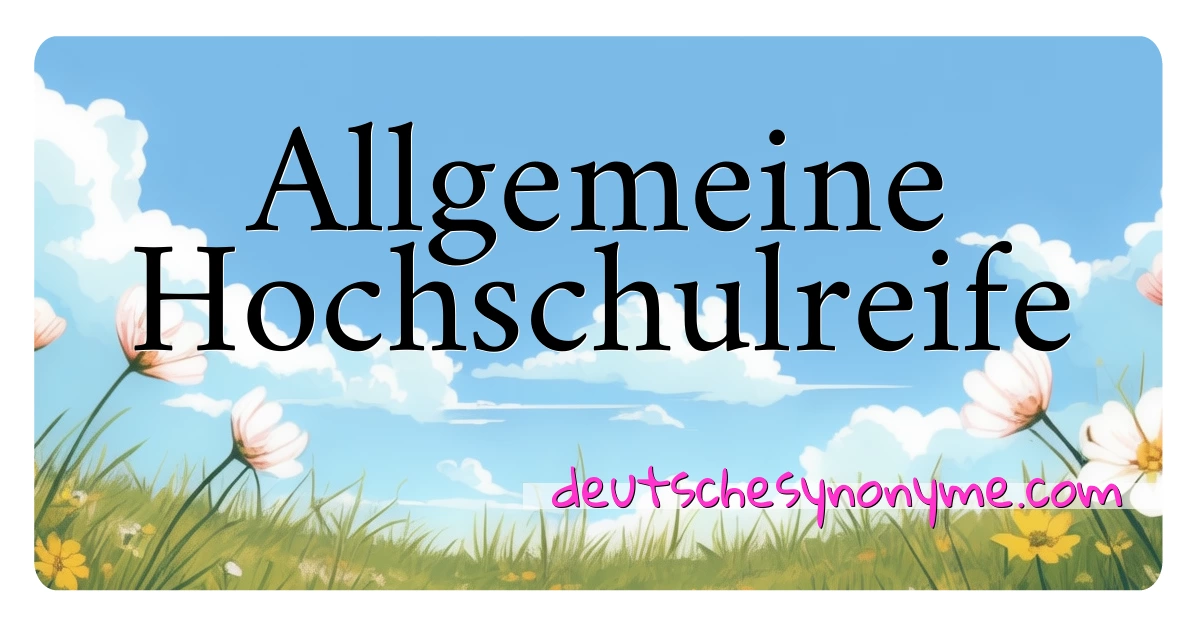 Allgemeine Hochschulreife Synonyme Kreuzworträtsel bedeuten Erklärung und Verwendung