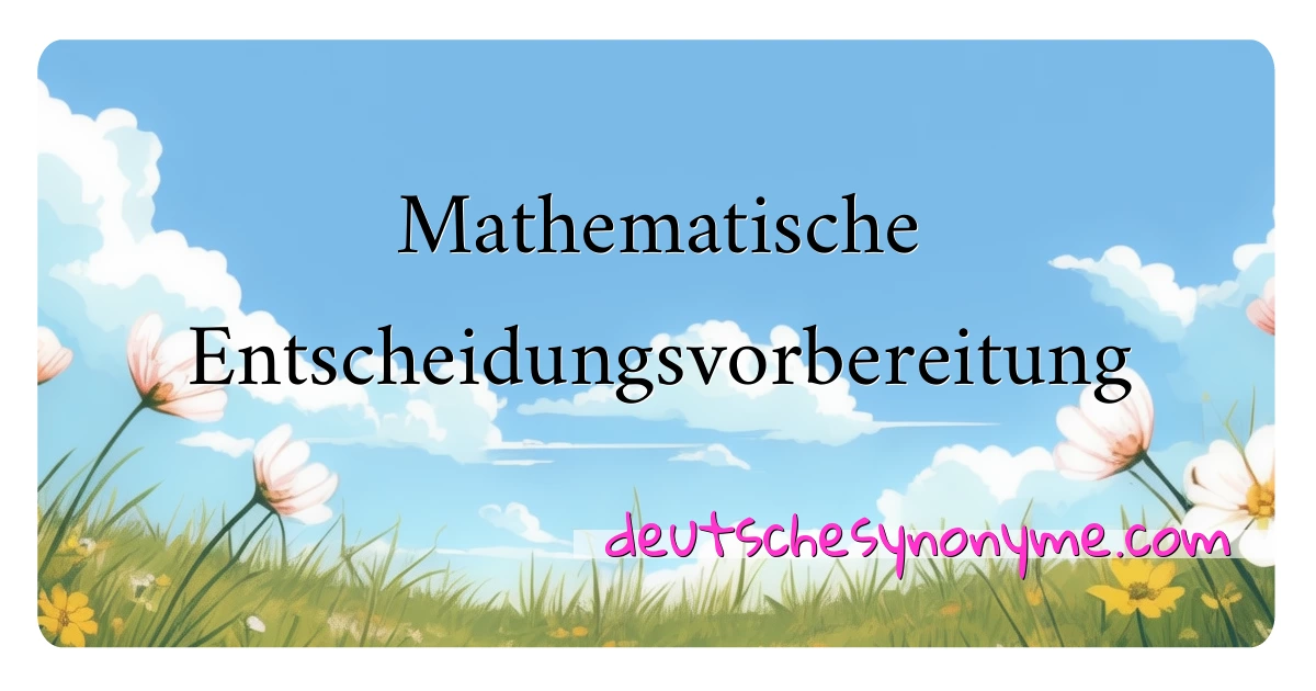 Mathematische Entscheidungsvorbereitung Synonyme Kreuzworträtsel bedeuten Erklärung und Verwendung