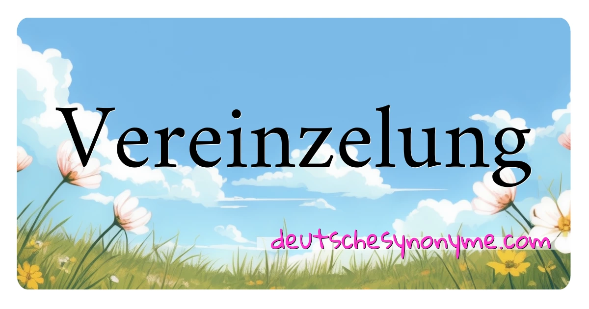 Vereinzelung Synonyme Kreuzworträtsel bedeuten Erklärung und Verwendung