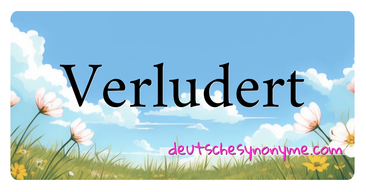 Verludert Synonyme Kreuzworträtsel bedeuten Erklärung und Verwendung