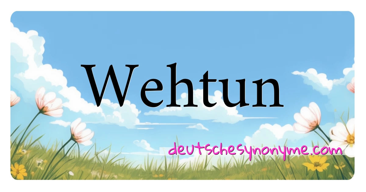 Wehtun Synonyme Kreuzworträtsel bedeuten Erklärung und Verwendung