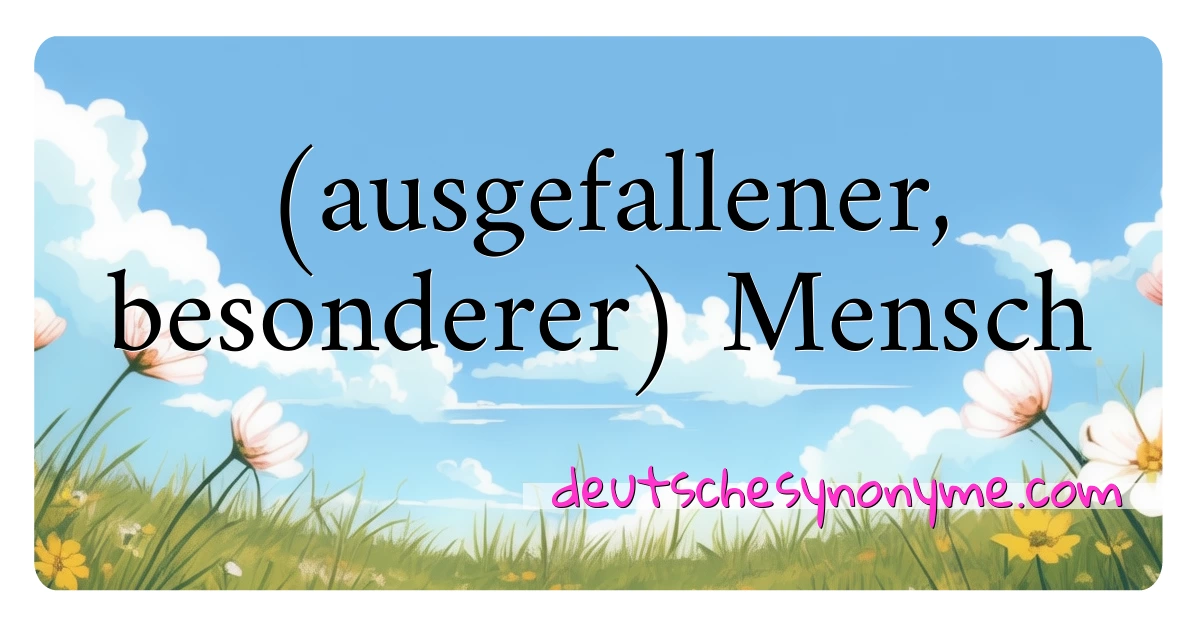 (ausgefallener, besonderer) Mensch Synonyme Kreuzworträtsel bedeuten Erklärung und Verwendung