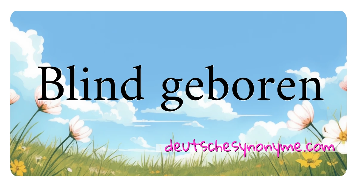 Blind geboren Synonyme Kreuzworträtsel bedeuten Erklärung und Verwendung