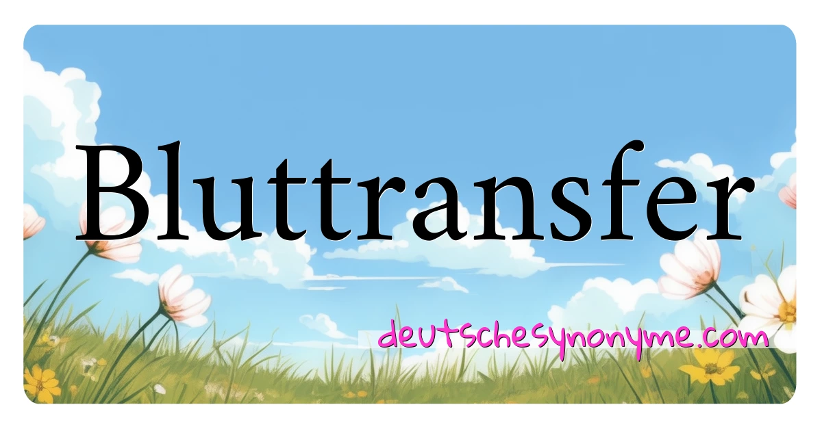 Bluttransfer Synonyme Kreuzworträtsel bedeuten Erklärung und Verwendung