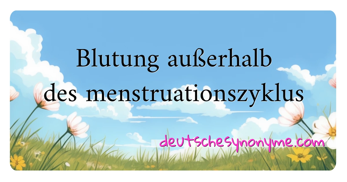 Blutung außerhalb des menstruationszyklus Synonyme Kreuzworträtsel bedeuten Erklärung und Verwendung