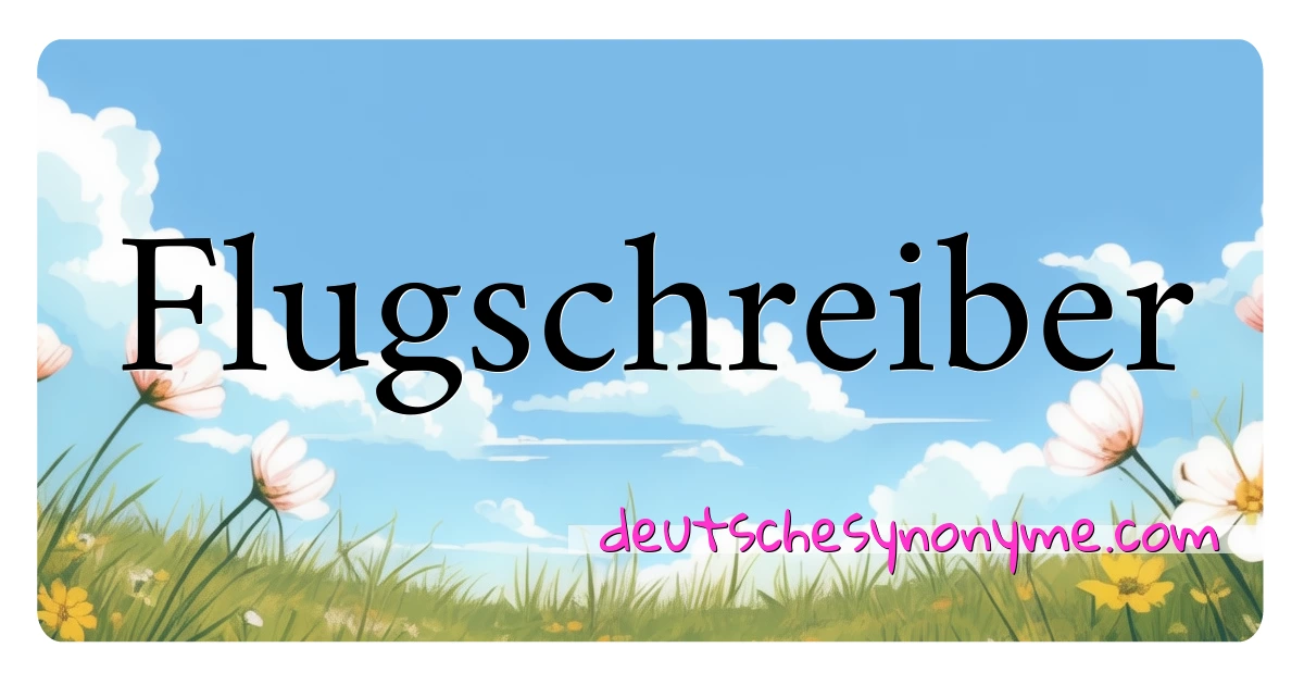 Flugschreiber Synonyme Kreuzworträtsel bedeuten Erklärung und Verwendung