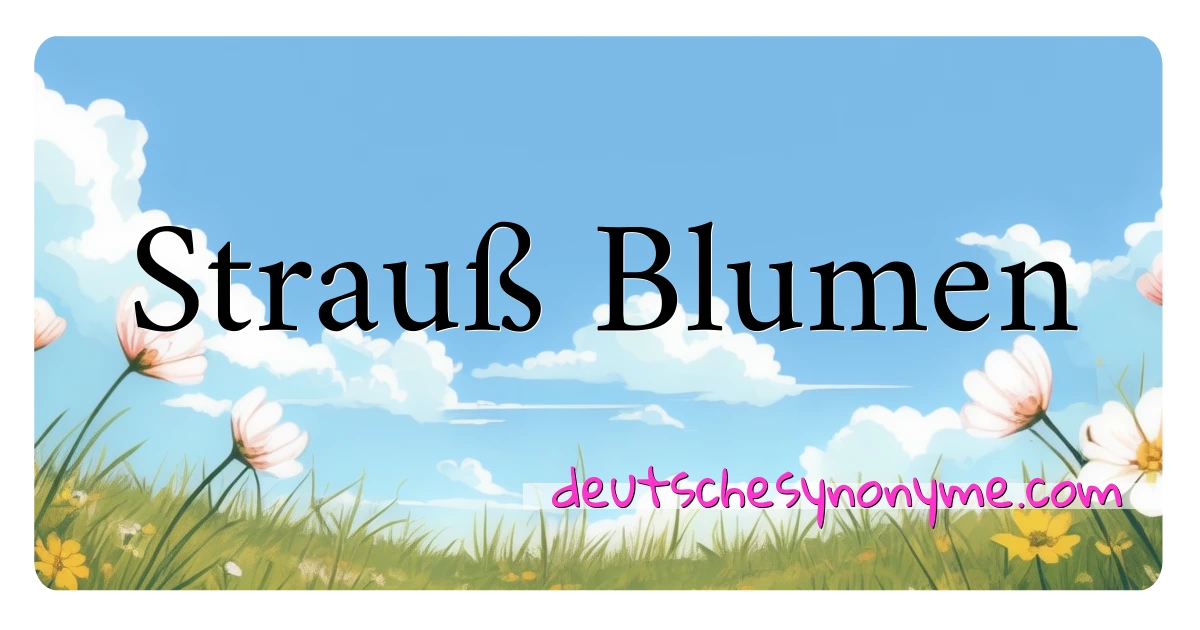 Strauß Blumen Synonyme Kreuzworträtsel bedeuten Erklärung und Verwendung