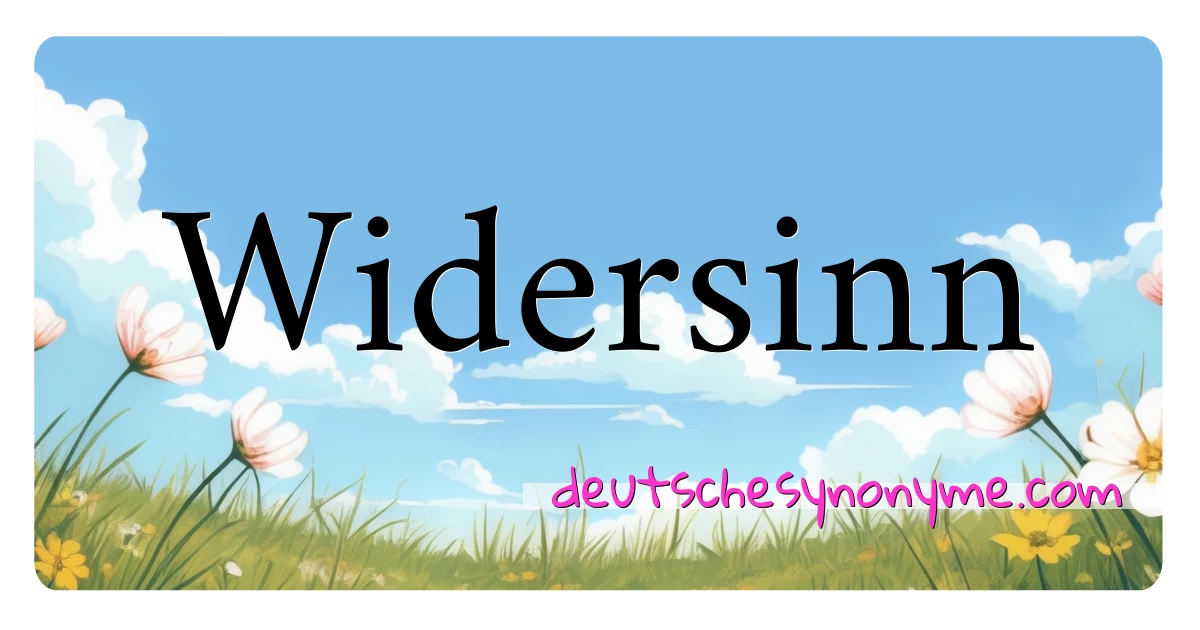 Widersinn Synonyme Kreuzworträtsel bedeuten Erklärung und Verwendung