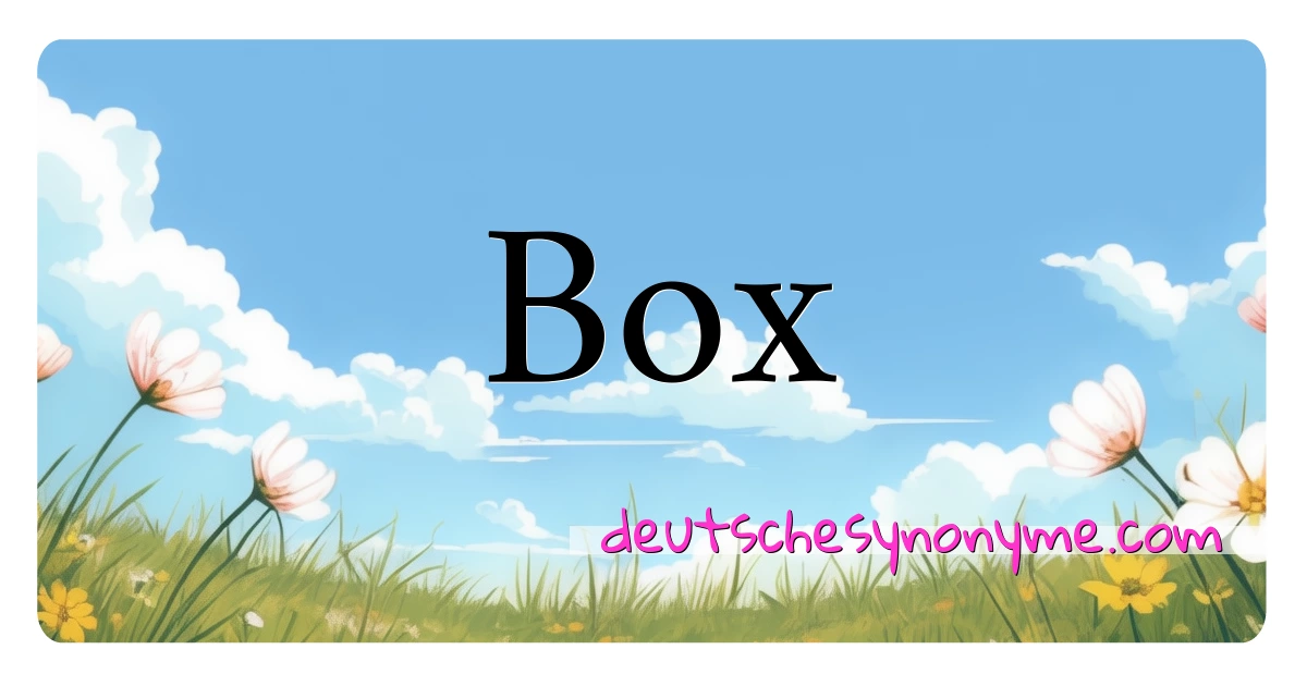 Box Synonyme Kreuzworträtsel bedeuten Erklärung und Verwendung