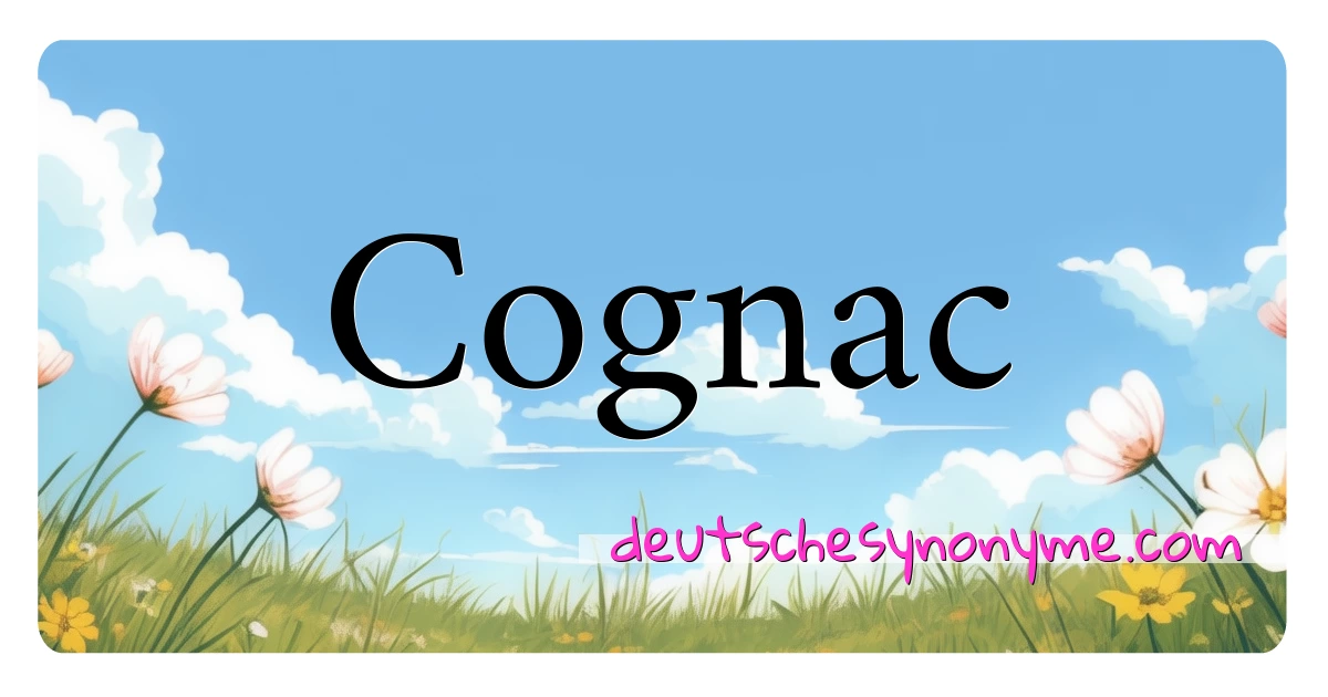 Cognac Synonyme Kreuzworträtsel bedeuten Erklärung und Verwendung