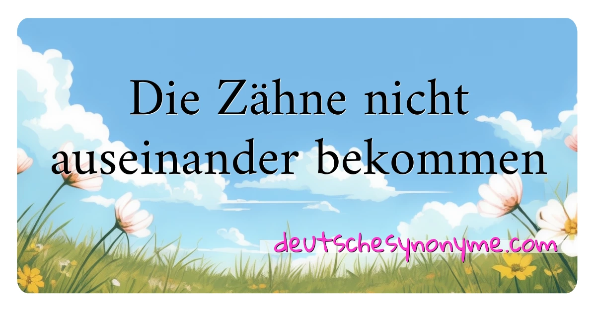 Die Zähne nicht auseinander bekommen Synonyme Kreuzworträtsel bedeuten Erklärung und Verwendung