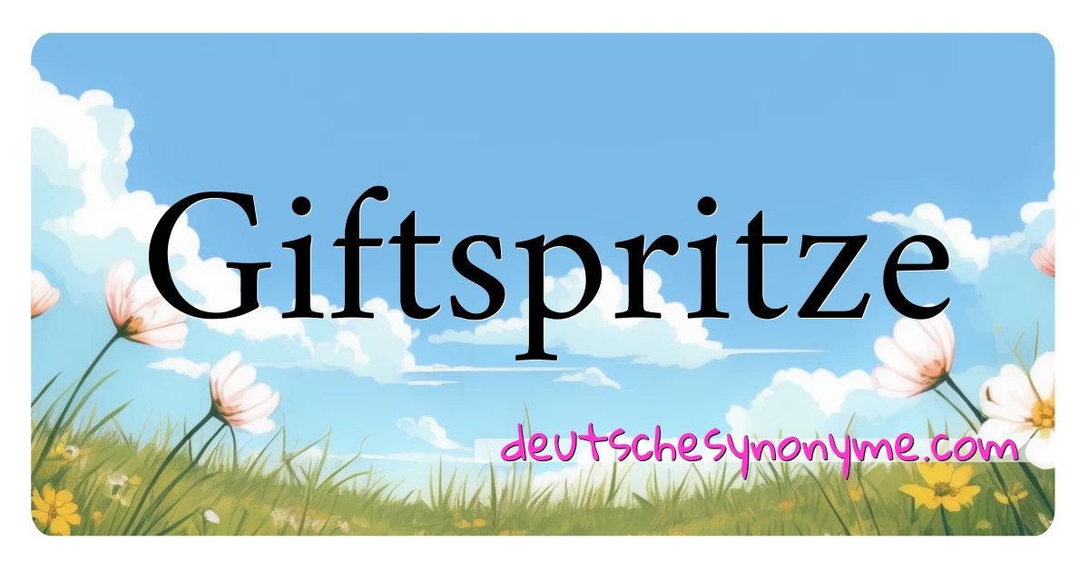 Giftspritze Synonyme Kreuzworträtsel bedeuten Erklärung und Verwendung