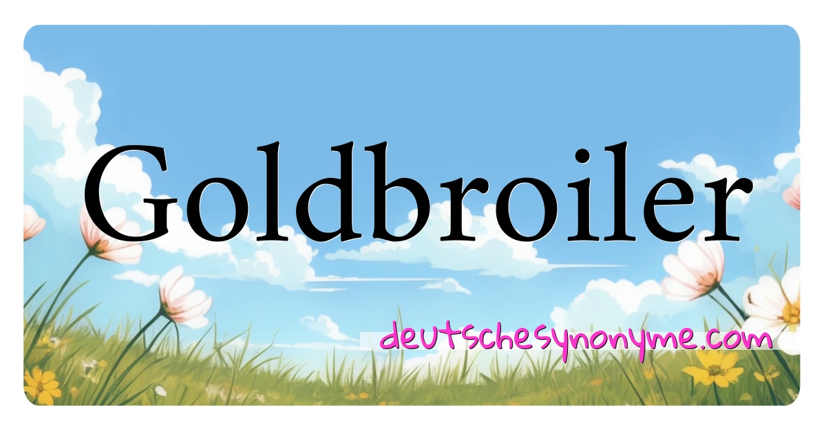 Goldbroiler Synonyme Kreuzworträtsel bedeuten Erklärung und Verwendung