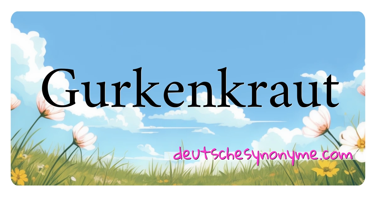 Gurkenkraut Synonyme Kreuzworträtsel bedeuten Erklärung und Verwendung