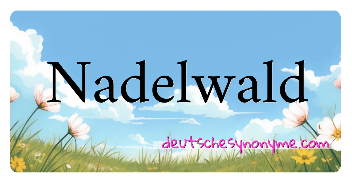 Nadelwald Synonyme Kreuzworträtsel bedeuten Erklärung und Verwendung