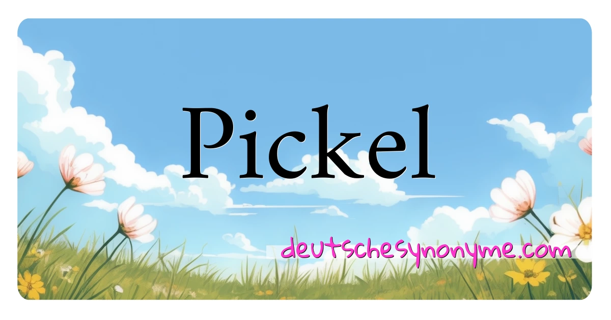 Pickel Synonyme Kreuzworträtsel bedeuten Erklärung und Verwendung