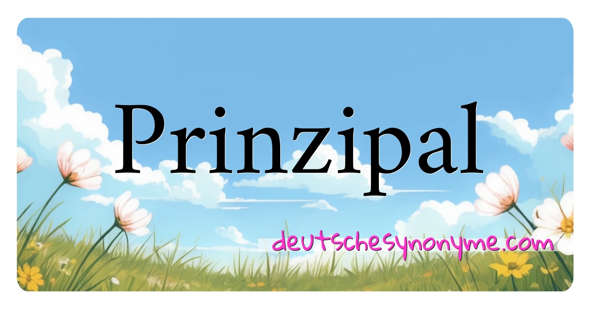 Prinzipal Synonyme Kreuzworträtsel bedeuten Erklärung und Verwendung