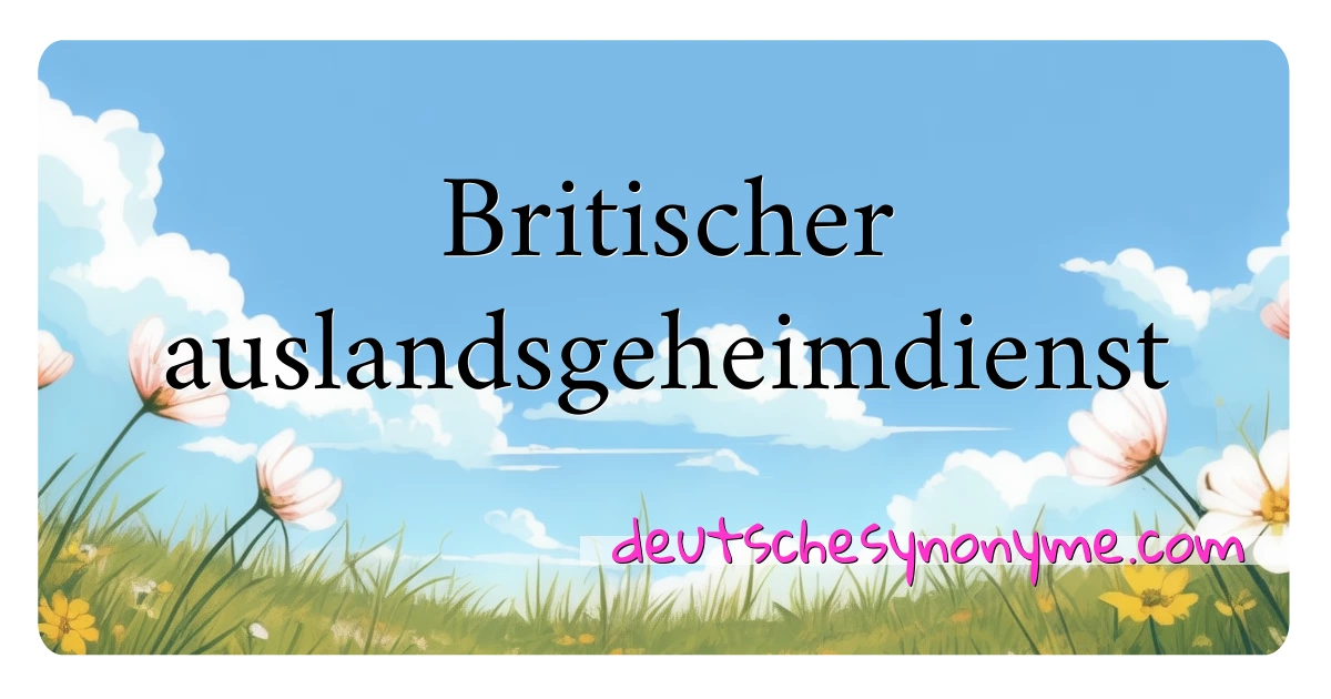 Britischer auslandsgeheimdienst Synonyme Kreuzworträtsel bedeuten Erklärung und Verwendung