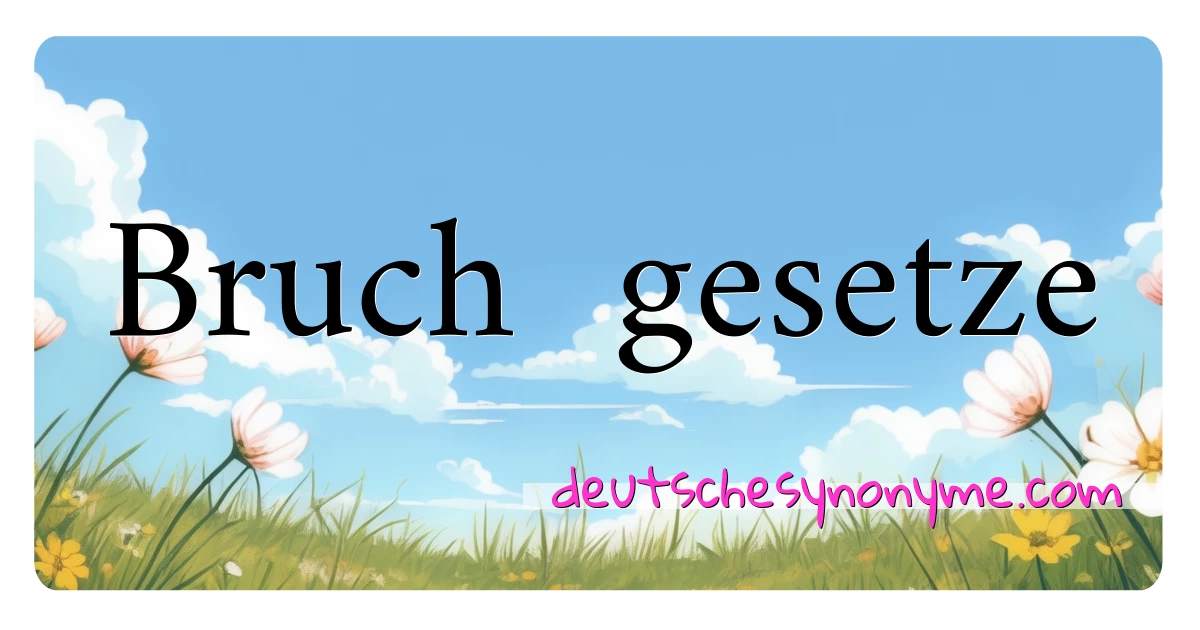 Bruch  gesetze Synonyme Kreuzworträtsel bedeuten Erklärung und Verwendung