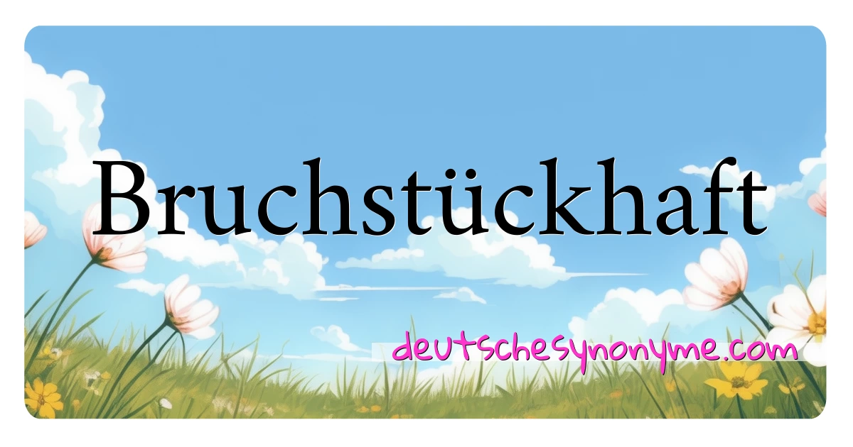 Bruchstückhaft Synonyme Kreuzworträtsel bedeuten Erklärung und Verwendung