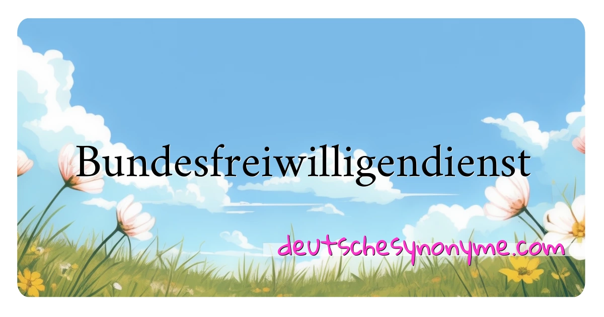 Bundesfreiwilligendienst Synonyme Kreuzworträtsel bedeuten Erklärung und Verwendung