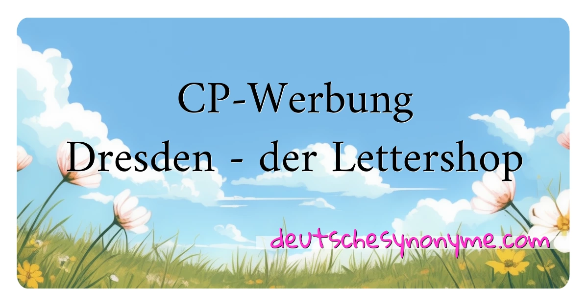 CP-Werbung Dresden - der Lettershop Synonyme Kreuzworträtsel bedeuten Erklärung und Verwendung