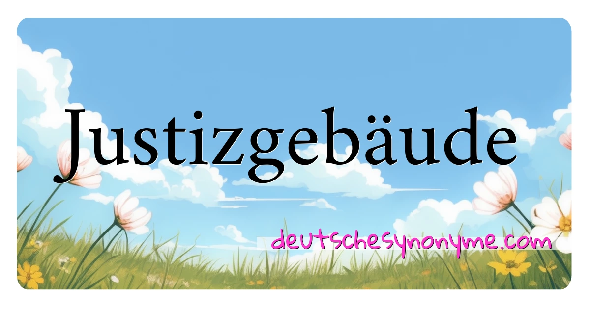 Justizgebäude Synonyme Kreuzworträtsel bedeuten Erklärung und Verwendung