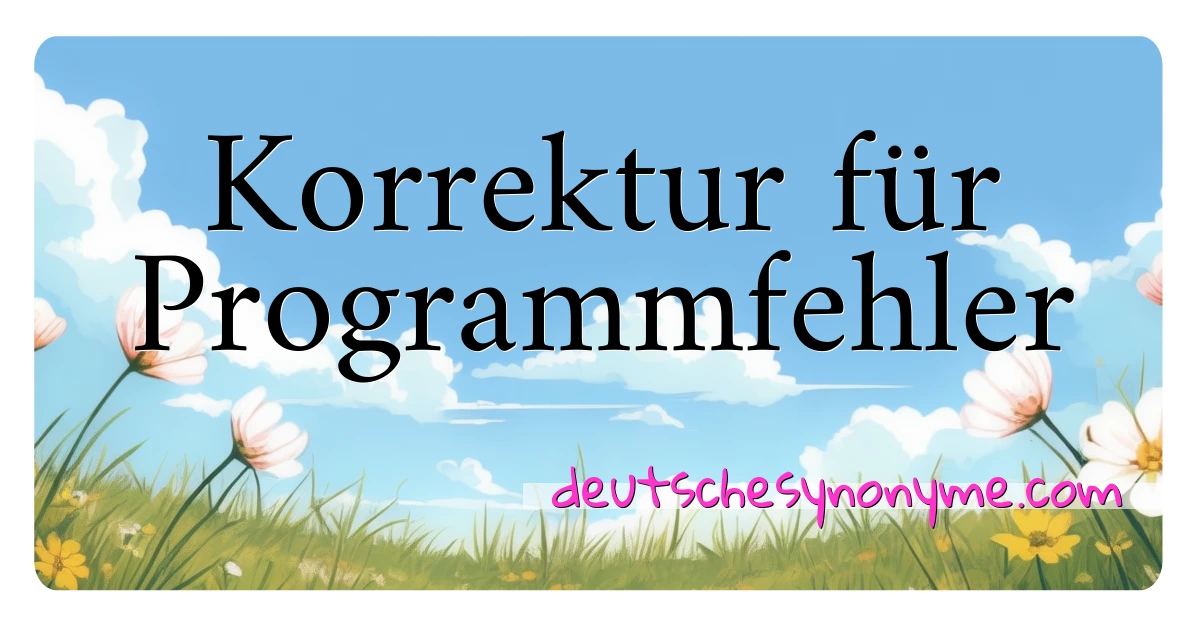 Korrektur für Programmfehler Synonyme Kreuzworträtsel bedeuten Erklärung und Verwendung