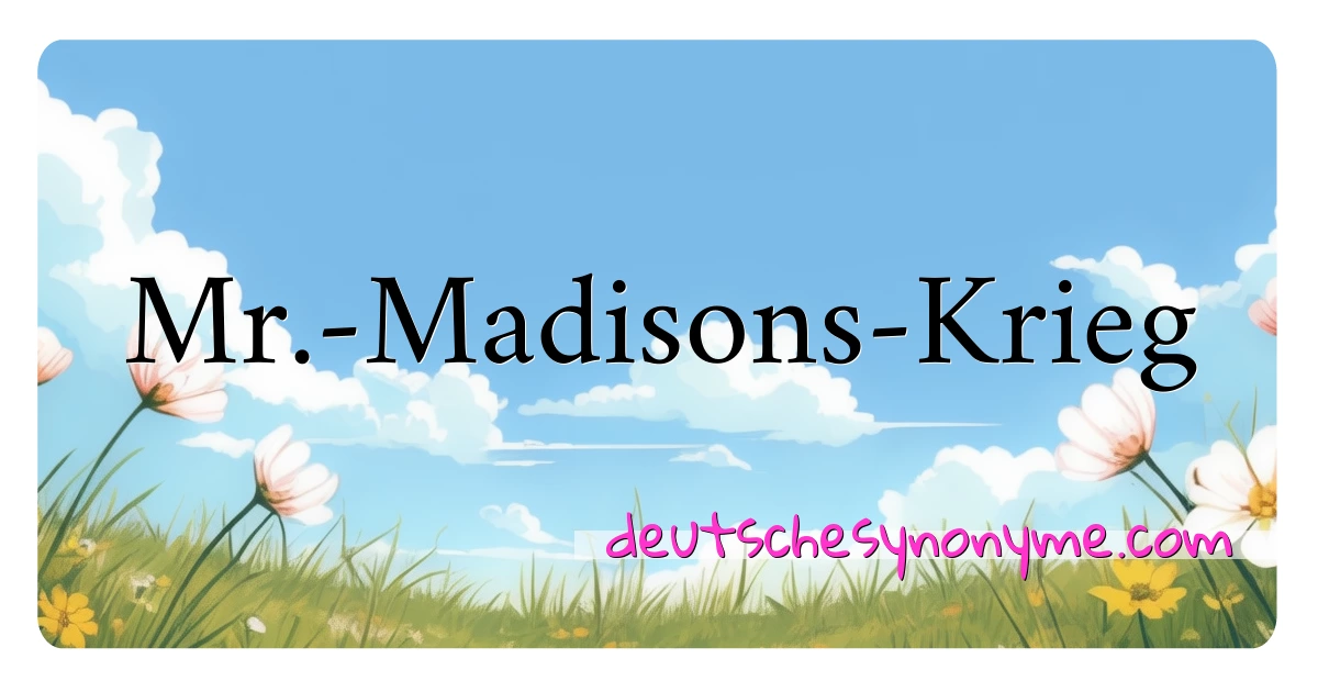 Mr.-Madisons-Krieg Synonyme Kreuzworträtsel bedeuten Erklärung und Verwendung