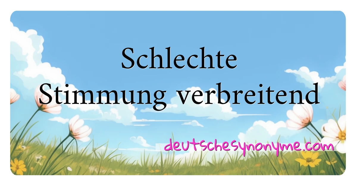 Schlechte Stimmung verbreitend Synonyme Kreuzworträtsel bedeuten Erklärung und Verwendung