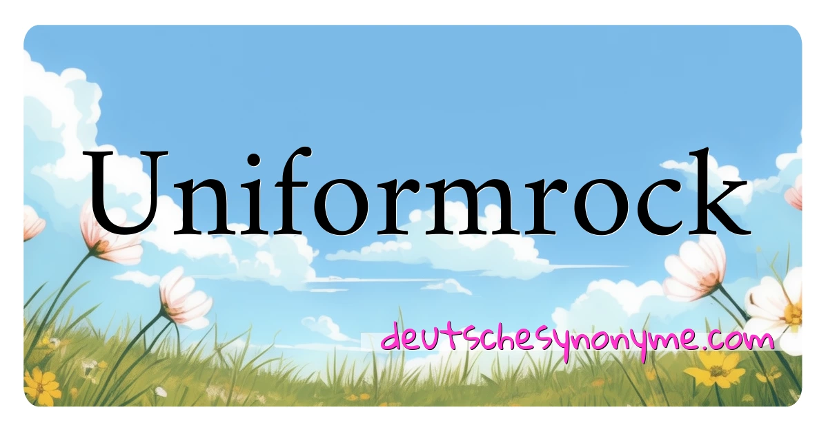 Uniformrock Synonyme Kreuzworträtsel bedeuten Erklärung und Verwendung