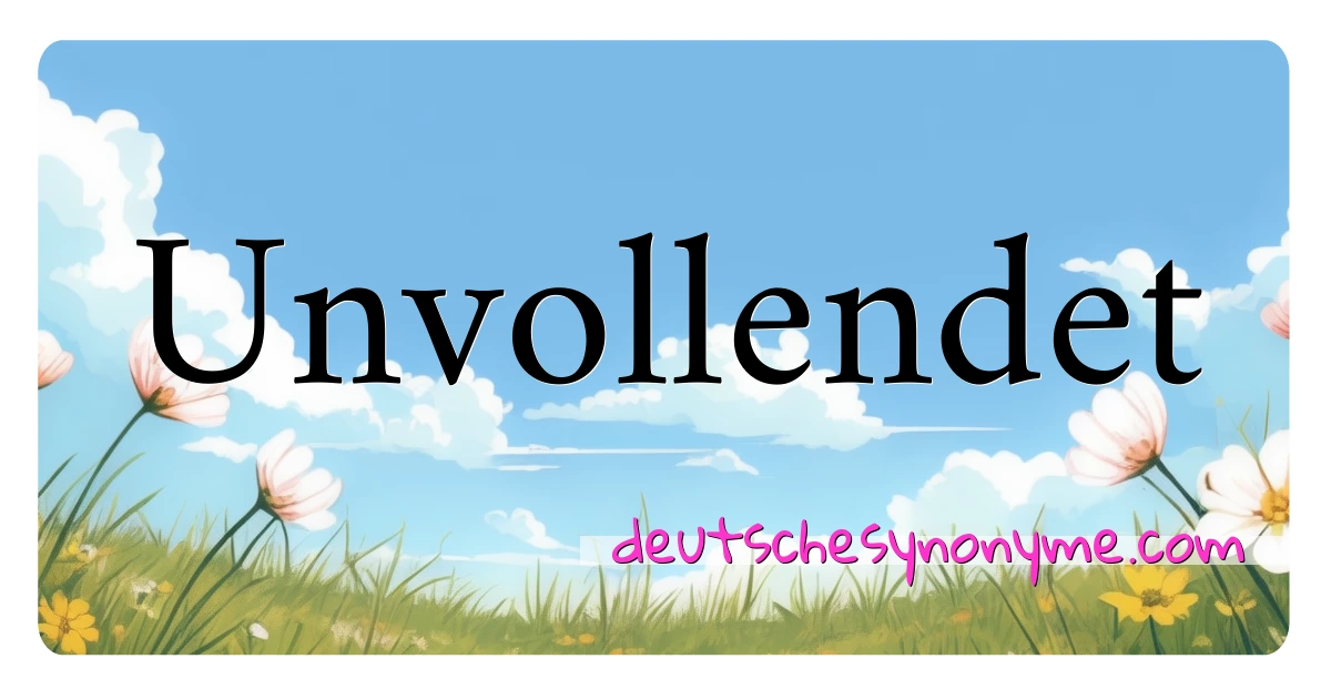 Unvollendet Synonyme Kreuzworträtsel bedeuten Erklärung und Verwendung