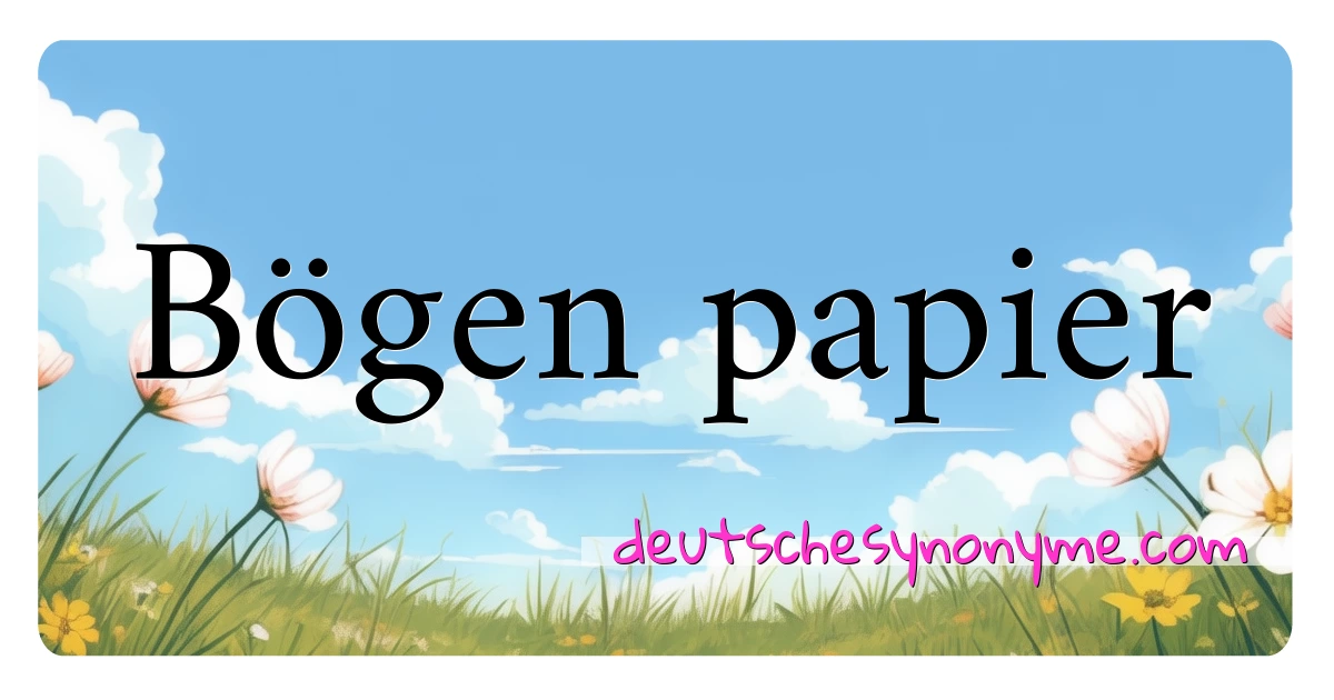 Bögen papier Synonyme Kreuzworträtsel bedeuten Erklärung und Verwendung