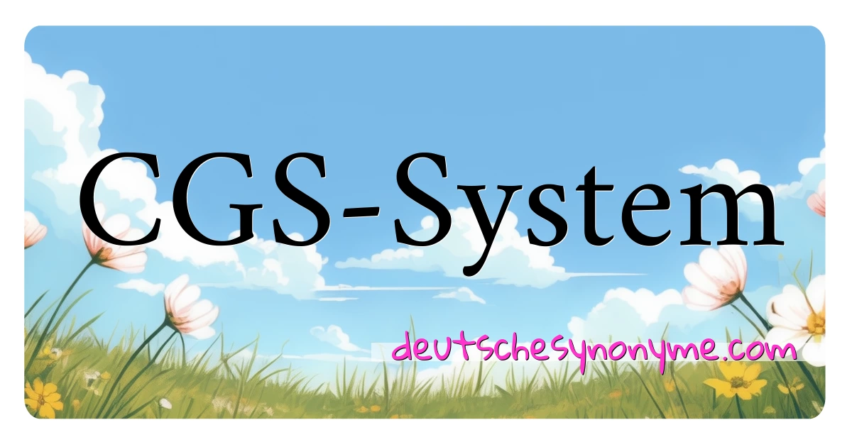 CGS-System Synonyme Kreuzworträtsel bedeuten Erklärung und Verwendung