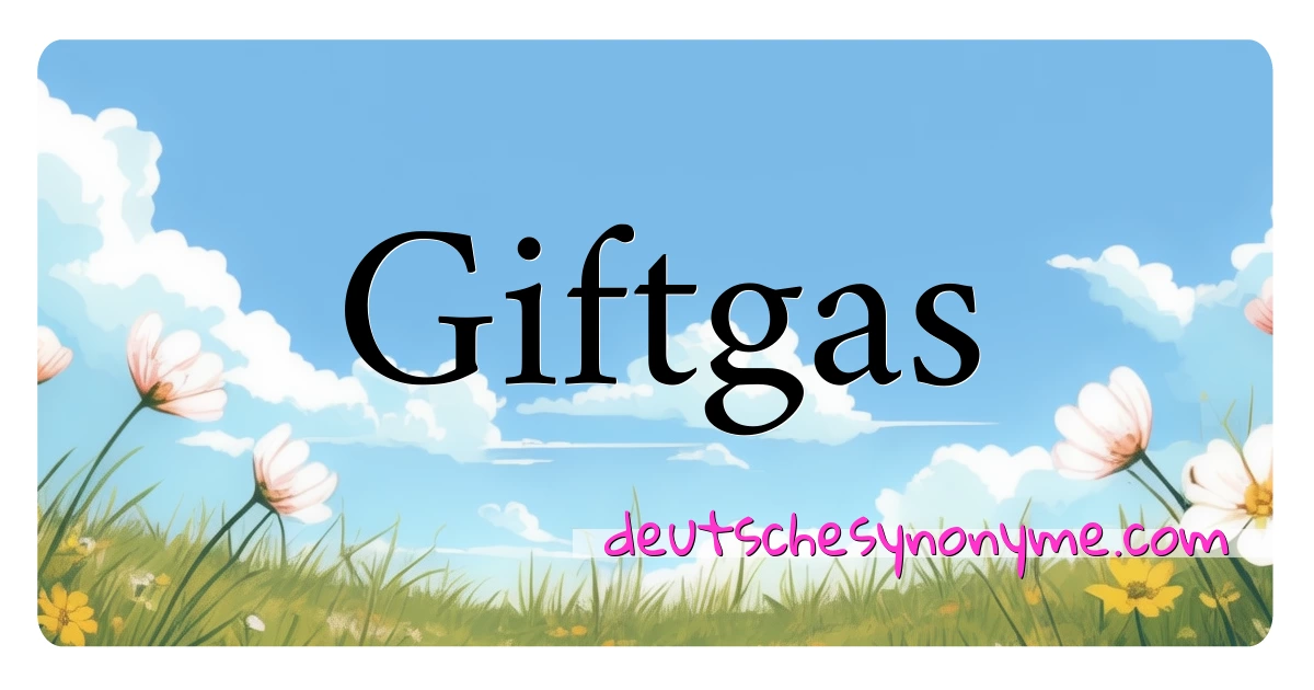 Giftgas Synonyme Kreuzworträtsel bedeuten Erklärung und Verwendung