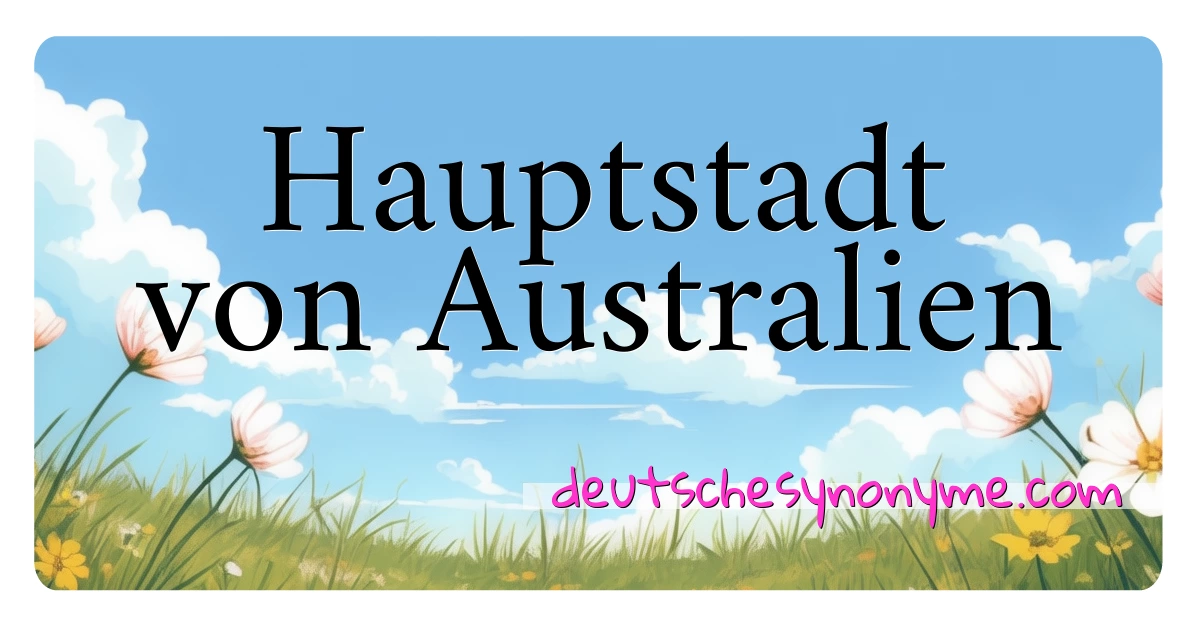 Hauptstadt von Australien Synonyme Kreuzworträtsel bedeuten Erklärung und Verwendung