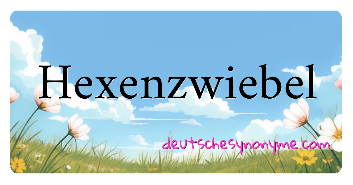 Hexenzwiebel Synonyme Kreuzworträtsel bedeuten Erklärung und Verwendung